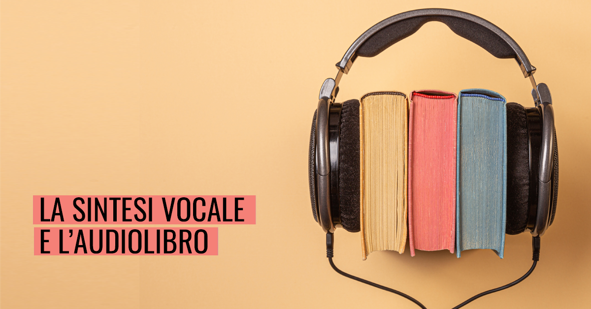 La sintesi vocale e l’audiolibro: uno sguardo semplice per famiglie e studenti